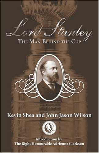 Lord Stanley: The Man Behind the Cup – hardcover Wilson, John Jason|Clarkson…