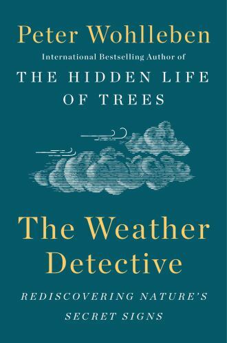 The Weather Detective: Rediscovering Nat- 1524743747, hardcover, Peter Wohlleben