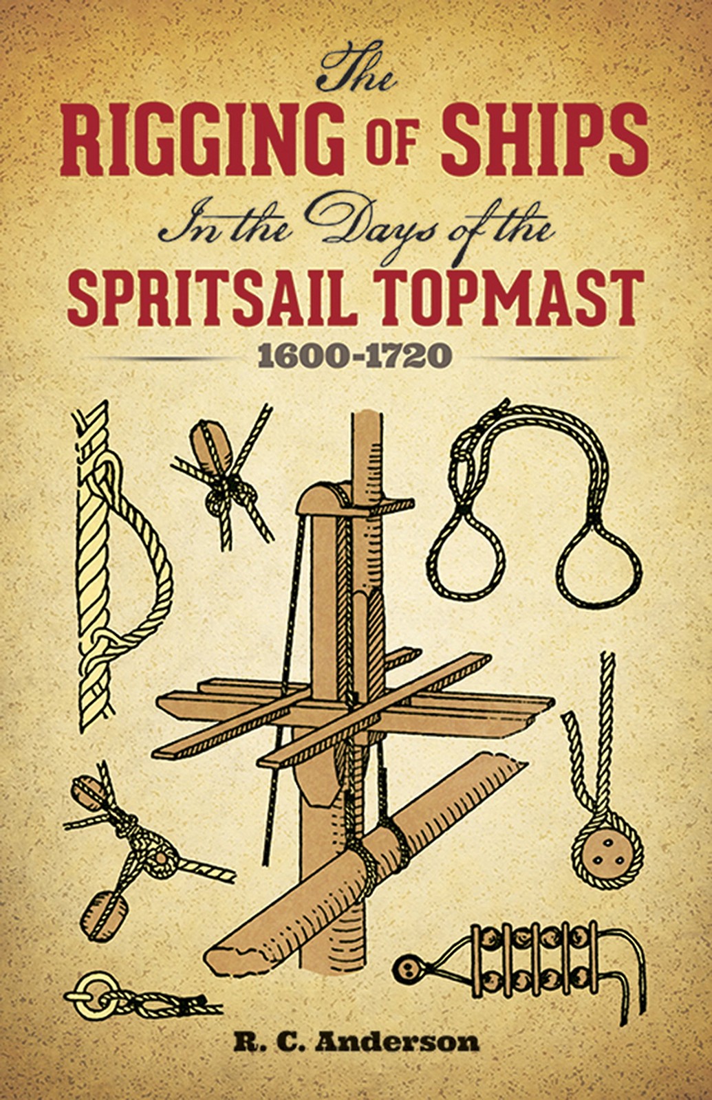 The Rigging of Ships: in the Days of the Spritsail Topmast, 16…