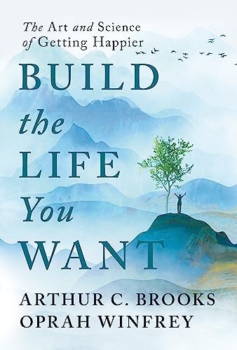 Build the Life You Want: The Art and Science of Getting Happier by Brooks, Arth