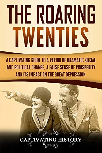 The Roaring Twenties: A Captivating Guide to a Period of Dramatic Social and…