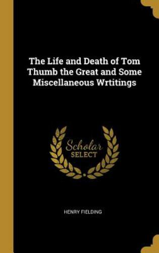The Life and Death of Tom Thumb the Great and Some Miscellaneous Wrtitings, Fiel